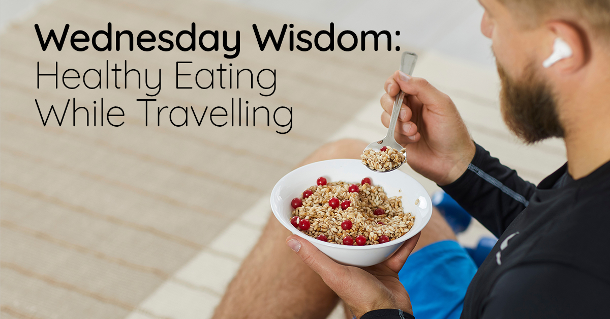 Wednesday Wisdom: Healthy Eating While Travelling