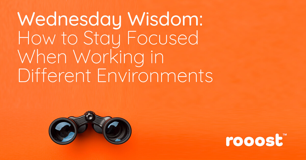 Wednesday Wisdom: Workplace Productivity and Professional Growth (How to Stay Focused When Working in Different Environments)