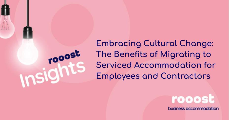 Embracing Cultural Change: The Benefits of Migrating to Serviced Accommodation for Employees and Contractors
