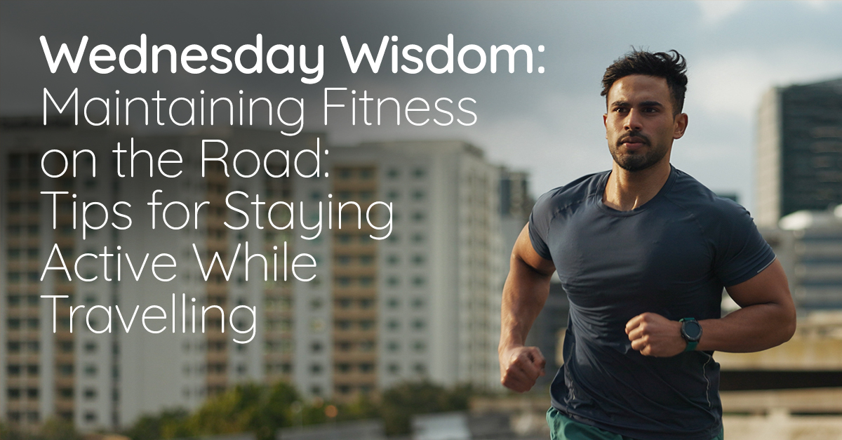 Wednesday Wisdom: Maintaining Fitness on the Road: Tips for Staying Active While Travelling