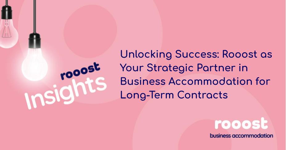 Unlocking Success: Rooost as Your Strategic Partner in Business Accommodation for Long-Term Contracts