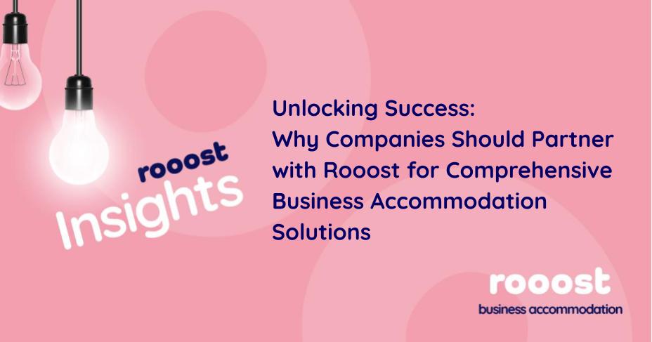 Unlocking Success: Why Companies Should Partner with Rooost for Comprehensive Business Accommodation Solutions