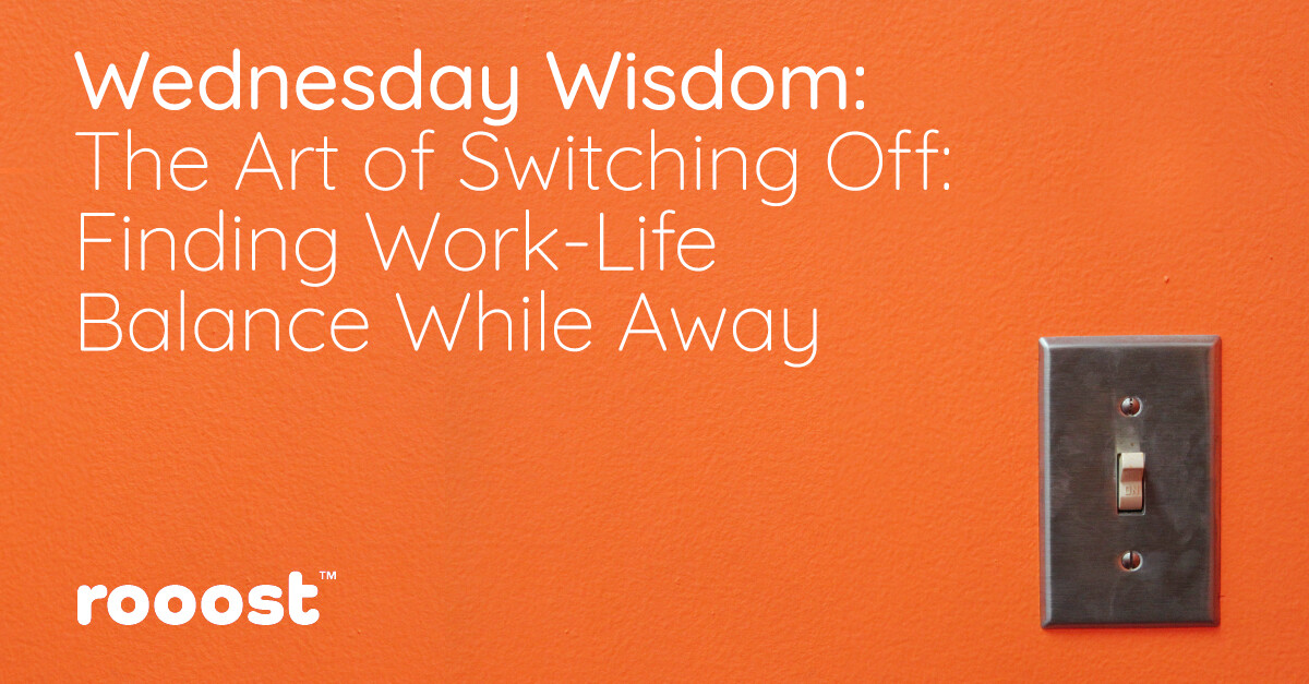 Wednesday Wisdom: Work-Life Balance and Well-being While Away: (The Art of Switching Off: Finding Work-Life Balance While Away)