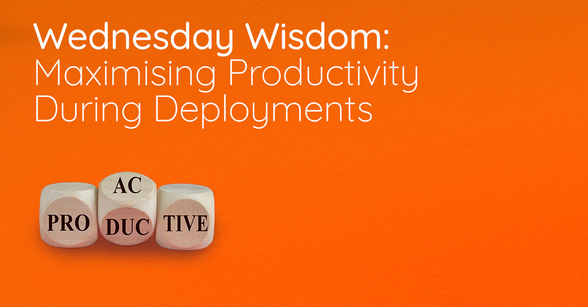 Wednesday Wisdom: Maximising Productivity During Deployments